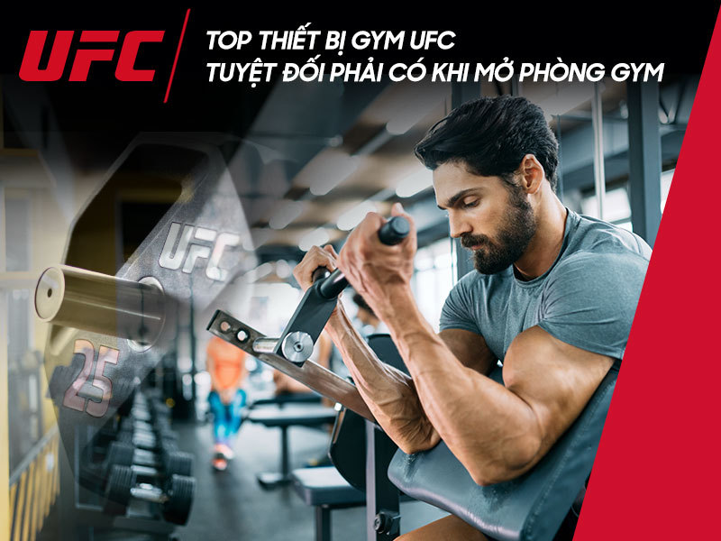 TOP THIẾT BỊ GYM UFC TUYỆT ĐỐI PHẢI CÓ KHI MỞ PHÒNG GYM 9 TOP THIẾT BỊ GYM UFC TUYỆT ĐỐI PHẢI CÓ KHI MỞ PHÒNG GYM 9