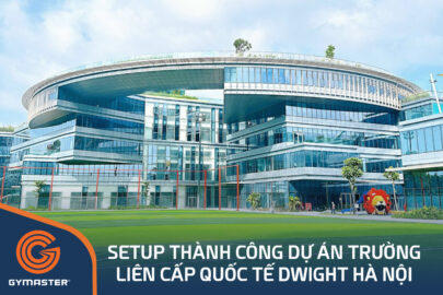 TƯ VẤN SETUP PHÒNG GYM TRƯỜNG LIÊN CẤP QUỐC TẾ DWIGHT HÀ NỘI - CHỦ ĐẦU TƯ TẬP ĐOÀN BITEXCO 180