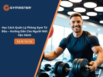 Học Cách Quản Lý Phòng Gym Từ Đầu – Hướng Dẫn Cho Người Mới Vận Hành 24