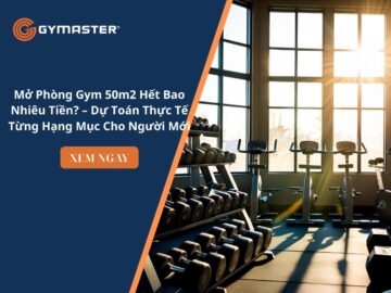 Mở Phòng Gym 50m2 Hết Bao Nhiêu Tiền? – Dự Toán Thực Tế Từng Hạng Mục Cho Người Mới 7