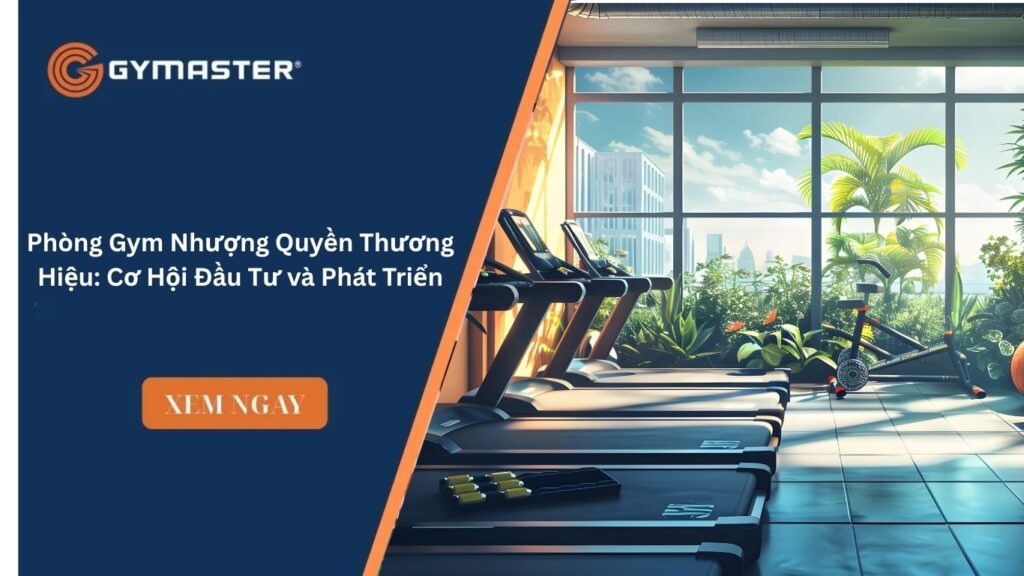 Phòng Gym Nhượng Quyền Thương Hiệu: Cơ Hội Đầu Tư và Phát Triển 1 Phòng Gym Nhượng Quyền Thương Hiệu: Cơ Hội Đầu Tư và Phát Triển