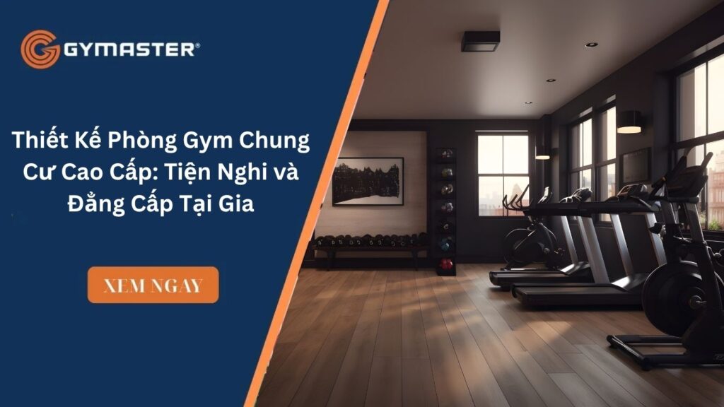 Thiết Kế Phòng Gym Chung Cư Cao Cấp: Tiện Nghi và Đẳng Cấp Tại Gia 1 Thiết Kế Phòng Gym Chung Cư Cao Cấp: Tiện Nghi và Đẳng Cấp Tại Gia