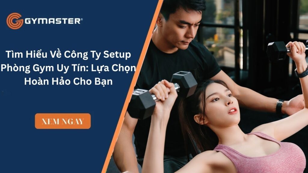 Tìm Hiểu Về Công Ty Setup Phòng Gym Uy Tín: Lựa Chọn Hoàn Hảo Cho Bạn 1 Tìm Hiểu Về Công Ty Setup Phòng Gym Uy Tín: Lựa Chọn Hoàn Hảo Cho Bạn