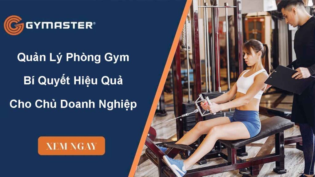 Quản Lý Phòng Gym Hiệu Quả 2025 – Bí Quyết Thành Công Cho Chủ Doanh Nghiệp