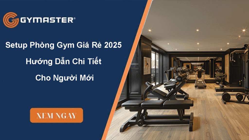 Setup Phòng Gym Giá Rẻ 2025 – Hướng Dẫn Chi Tiết Cho Người Mới 1 Setup Phòng Gym Giá Rẻ 2025 – Hướng Dẫn Chi Tiết Cho Người Mới