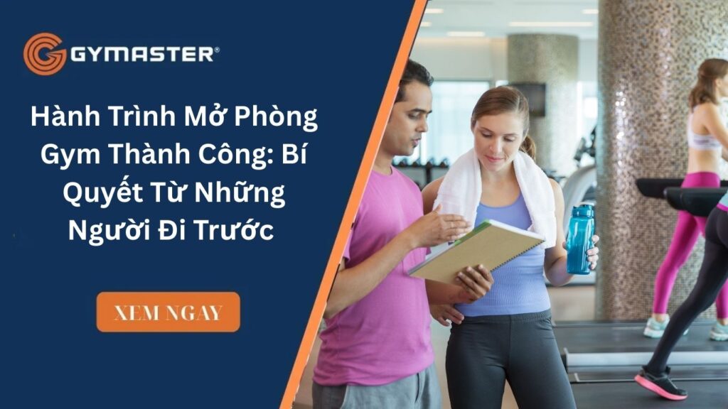 Hành Trình Mở Phòng Gym Thành Công: Bí Quyết Từ Những Người Đi Trước 
