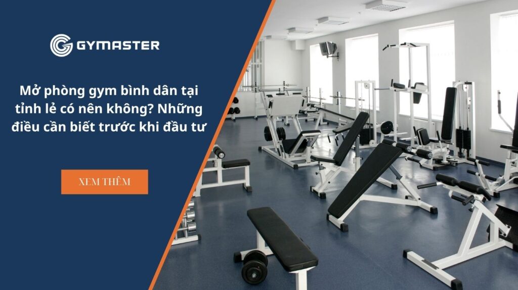 Mở phòng gym bình dân tại tỉnh lẻ có nên không? Những điều cần biết trước khi đầu tư 1 Mở phòng gym bình dân tại tỉnh lẻ có nên không? Những điều cần biết trước khi đầu tư